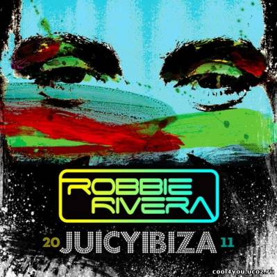 Juicy Ibiza 2011 (Mixed by Robbie Rivera) (2011)